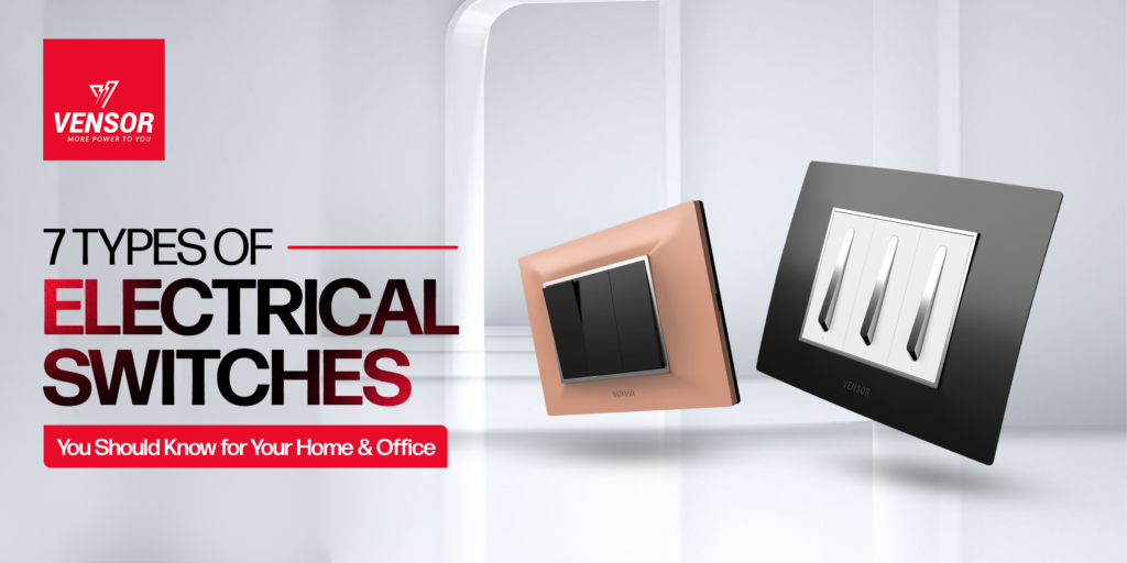 7 Types of Electrical Switches You Should Know for Your Home and Office